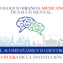 Coloquio Franco Mexicano de Salud Mental: El acompañamiento dentro y fuera de la Institución